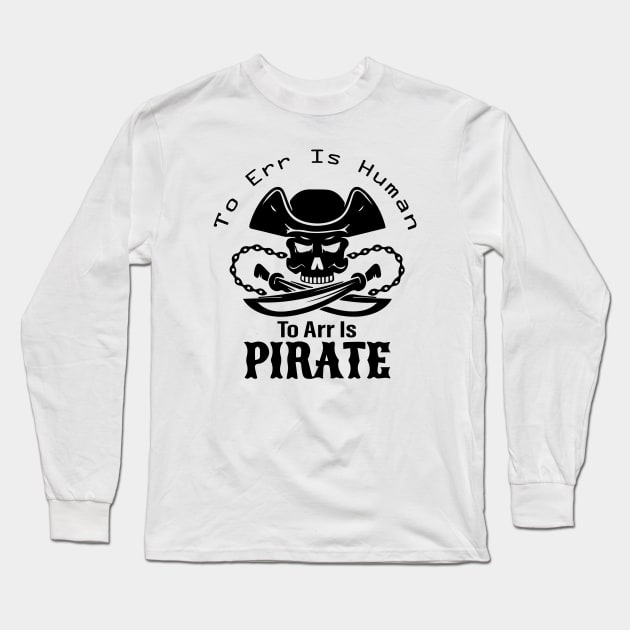 To Err Is Human, To Arr Is Pirate. Long Sleeve T-Shirt by AdultSh*t